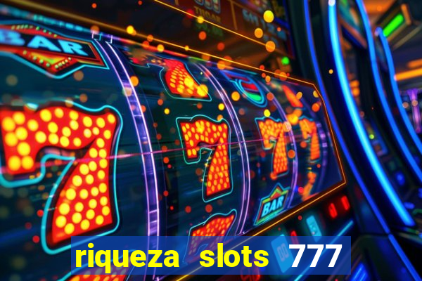 riqueza slots 777 paga mesmo